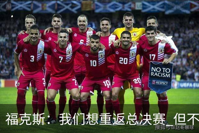 福克斯：我们想重返总决赛 但不能因为上赛季的成绩就轻视常规赛